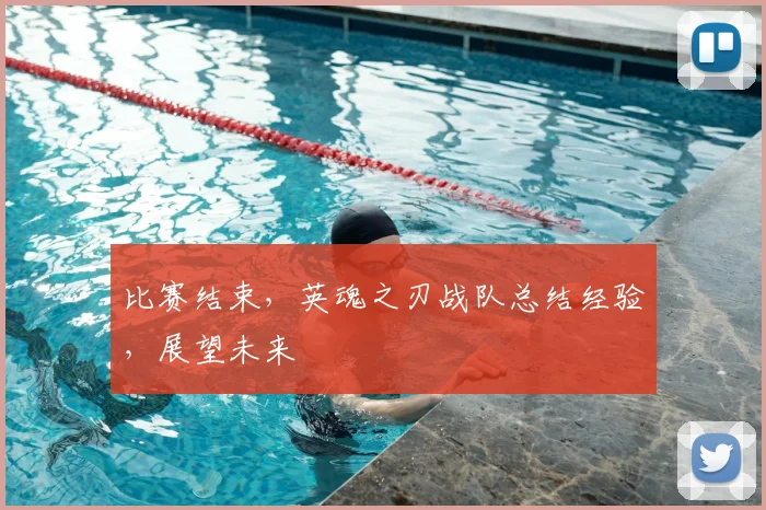 比赛结束，英魂之刃战队总结经验，展望未来