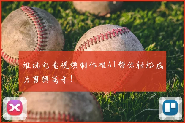 谁说电竞视频制作难AI帮你轻松成为剪辑高手！