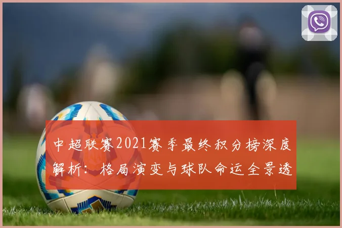 中超联赛2021赛季最终积分榜深度解析：格局演变与球队命运全景透视