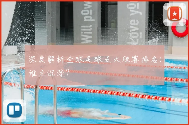 深度解析全球足球五大联赛排名：谁主沉浮？